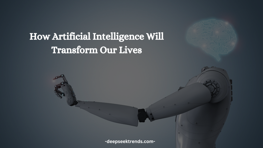 How Artificial Intelligence Will Transform Our Lives