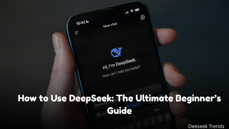 How to Use DeepSeek: The Ultimate Beginner’s Guide